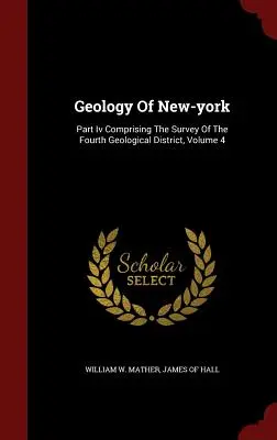 Geologia New-york-ului: Partea Iv cuprinzând studiul celui de-al patrulea district geologic, volumul 4 - Geology Of New-york: Part Iv Comprising The Survey Of The Fourth Geological District, Volume 4