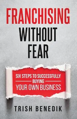 Franciza fără frică: Șase pași pentru a-ți cumpăra cu succes propria afacere - Franchising Without Fear: Six Steps to Successfully Buying Your Own Business