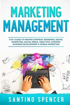 Managementul marketingului: Ghid 8 în 1 pentru a stăpâni strategia, brandingul, marketingul digital, social media, analiza, conținutul, dezvoltarea afacerilor & - Marketing Management: 8 in 1 Guide to Master Strategy, Branding, Digital Marketing, Social Media, Analytics, Content, Business Development &