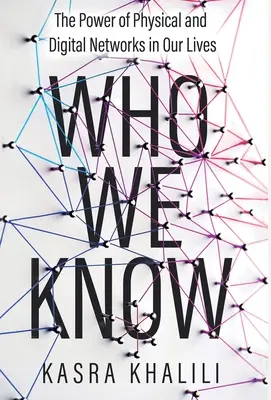 Pe cine cunoaștem: Puterea rețelelor fizice și digitale în viețile noastre - Who We Know: The Power of Physical and Digital Networks in Our Lives