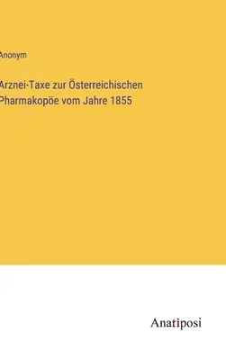 Taxa pe medicamente din farmacopeea austriacă din 1855 - Arznei-Taxe zur sterreichischen Pharmakope vom Jahre 1855