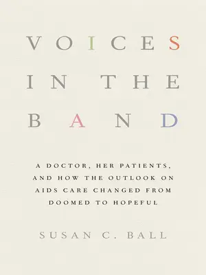 Voices in the Band: O doctoriță, pacienții ei și modul în care perspectivele privind îngrijirea bolnavilor de SIDA s-au schimbat de la condamnare la speranță - Voices in the Band: A Doctor, Her Patients, and How the Outlook on AIDS Care Changed from Doomed to Hopeful