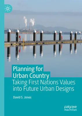 Planificarea pentru țara urbană: Preluarea valorilor primelor națiuni în viitoarele proiecte urbane - Planning for Urban Country: Taking First Nations Values Into Future Urban Designs