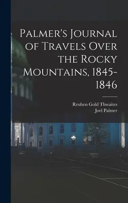 Jurnalul de călătorie al lui Palmer peste Munții Stâncoși, 1845-1846 - Palmer's Journal of Travels Over the Rocky Mountains, 1845-1846