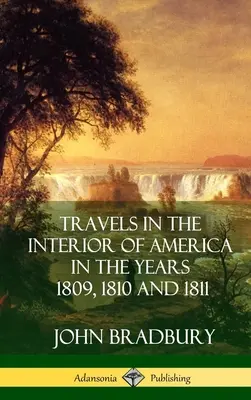 Călătorii în interiorul Americii în anii 1809, 1810 și 1811 (Hardcover) - Travels in the Interior of America in the Years 1809, 1810 and 1811 (Hardcover)