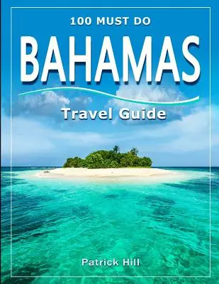 Ghid de călătorie BAHAMAS: 100 de lucruri pe care trebuie să le faci! - BAHAMAS Travel Guide: 100 Must Do!