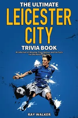 Cartea Ultimate Leicester City FC Trivia: O colecție de quiz-uri uimitoare și fapte amuzante pentru fanii înrăiți ai Foxes! - The Ultimate Leicester City FC Trivia Book: A Collection of Amazing Trivia Quizzes and Fun Facts for Die-Hard Foxes Fans!