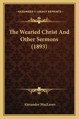 Hristos cel obosit și alte predici (1893) - The Wearied Christ And Other Sermons (1893)