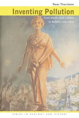 Inventing Pollution: Cărbune, fum și cultură în Marea Britanie începând cu 1800 - Inventing Pollution: Coal, Smoke, and Culture in Britain Since 1800