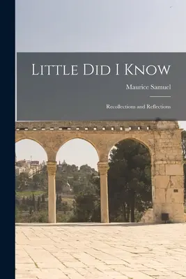 Little Did I Know: Amintiri și reflecții - Little Did I Know: Recollections and Reflections