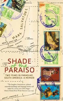 Umbra Paraiso-ului: Doi ani în Paraguay, America de Sud: A Memoir - Shade of the Paraiso: Two Years in Paraguay, South America: A Memoir