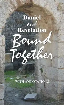 Daniel și Apocalipsa legate împreună: Cu adnotări - Daniel and Revelation Bound Together: With Annotations