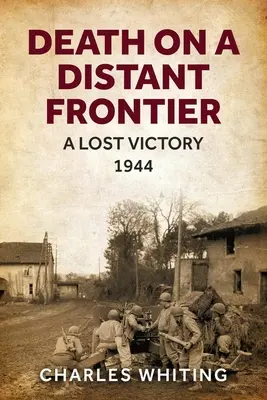 Moarte pe o frontieră îndepărtată: O victorie pierdută, 1944 - Death on a Distant Frontier: A Lost Victory, 1944