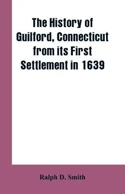 Istoria orașului Guilford, Connecticut, de la prima sa colonizare în 1639 - The history of Guilford, Connecticut, from its first settlement in 1639