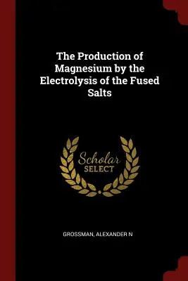 Producerea magneziului prin electroliza sărurilor topite (The Production of Magnesium by the Electrolysis of the Fused Salts) - The Production of Magnesium by the Electrolysis of the Fused Salts