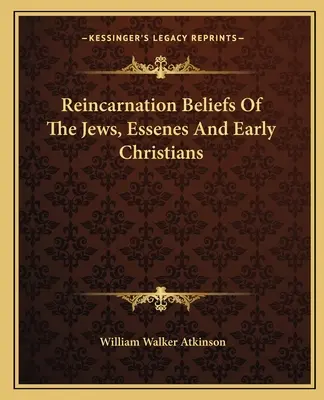 Credințele în reîncarnare ale evreilor, esenienilor și primilor creștini - Reincarnation Beliefs Of The Jews, Essenes And Early Christians