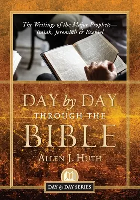 Zi de zi prin Biblie: Scrierile marilor profeți Isaia, Ieremia și Ezechiel - Day by Day Through the Bible: The Writings of the Major Prophets Isaiah, Jeremiah & Ezekiel