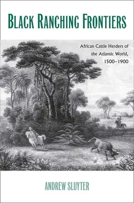Black Ranching Frontiers: Crescătorii de vite africani din lumea atlantică, 1500-1900 - Black Ranching Frontiers: African Cattle Herders of the Atlantic World, 1500-1900