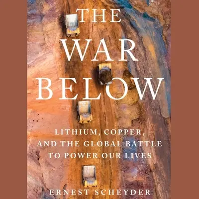 The War Below: Litiu, cupru și lupta globală pentru a ne alimenta viețile - The War Below: Lithium, Copper, and the Global Battle to Power Our Lives