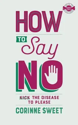 Cum să spui nu: Învinge boala de a face pe plac - How To Say No: Kick the disease to please