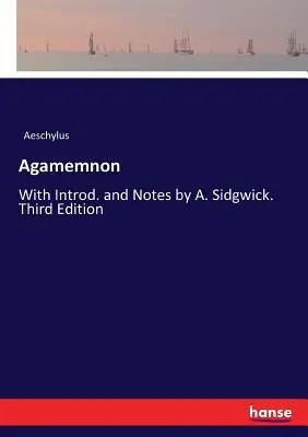 Agamemnon: Cu Introd. și note de A. Sidgwick. Ediția a treia - Agamemnon: With Introd. and Notes by A. Sidgwick. Third Edition