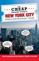 The Cheap Bastard's Guide to New York City: Secretele unei vieți frumoase - pentru mai puțin! - The Cheap Bastard's Guide to New York City: Secrets of Living the Good Life - For Less!