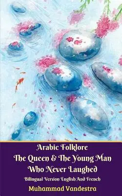 Folclor arab The Queen And The Young Man Who Never Laughed Versiune bilingvă engleză și franceză - Arabic Folklore The Queen And The Young Man Who Never Laughed Bilingual Version English And French