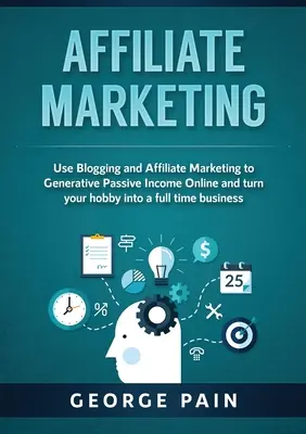 Marketing afiliat: Utilizați Blogging-ul și Marketingul Afiliat pentru a Genera Venituri Pasive Online și transformați-vă hobby-ul într-o afacere cu normă întreagă - Affiliate Marketing: Use Blogging and Affiliate Marketing to Generative Passive Income Online and turn your hobby into a full time business