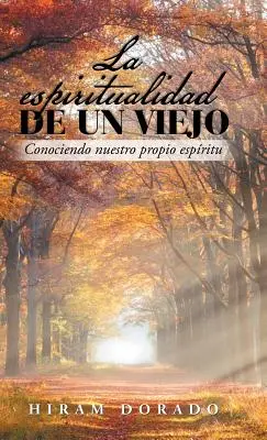 La Espiritualidad De Un Viejo: Conociendo Nuestro Propio Espritu
