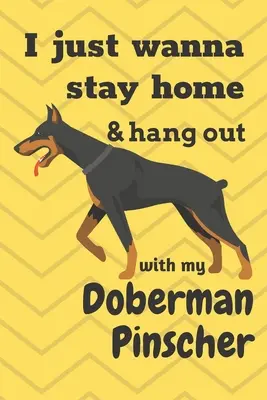 Vreau doar să stau acasă și să stau cu Doberman Pinscherul meu: Pentru fanii câinilor Doberman Pinscher - I just wanna stay home & hang out with my Doberman Pinscher: For Doberman Pinscher Dog Fans