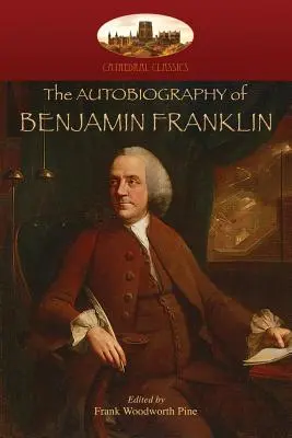 Autobiografia lui Benjamin Franklin: Editată de Frank Woodworth Pine, cu note și apendice. (Aziloth Books) - The Autobiography of Benjamin Franklin: Edited by Frank Woodworth Pine, with notes and appendix. (Aziloth Books)