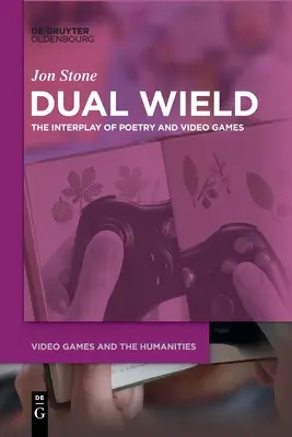Dual Wield: Interacțiunea dintre poezie și jocurile video (The Interplay of Poetry and Video Games) - Dual Wield: The Interplay of Poetry and Video Games