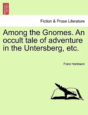 Printre gnomi. o poveste ocultă de aventură în Untersberg, etc. - Among the Gnomes. an Occult Tale of Adventure in the Untersberg, Etc.