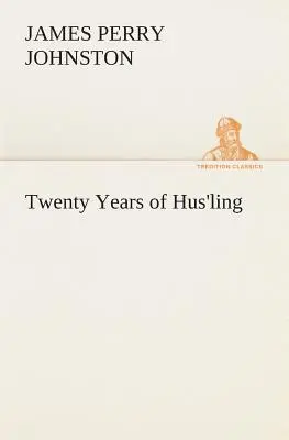 Douăzeci de ani de Hus'ling (Johnston J. P. (James Perry)) - Twenty Years of Hus'ling (Johnston J. P. (James Perry))