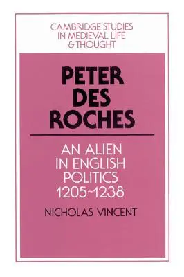 Peter Des Roches: Un străin în politica engleză, 1205-1238 - Peter Des Roches: An Alien in English Politics, 1205-1238
