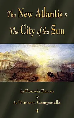 Noua Atlantidă și Orașul Soarelui: Două utopii clasice - The New Atlantis and The City of the Sun: Two Classic Utopias