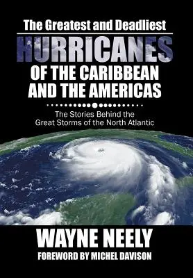Cele mai mari și mai mortale uragane din Caraibe și America: Poveștile din spatele marilor furtuni din Atlanticul de Nord - The Greatest and Deadliest Hurricanes of the Caribbean and the Americas: The Stories Behind the Great Storms of the North Atlantic