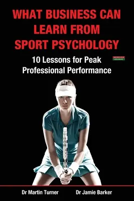 Ce pot învăța oamenii de afaceri din psihologia sportului: Zece lecții pentru performanțe profesionale de vârf - What Business Can Learn from Sport Psychology: Ten Lessons for Peak Professional Performance