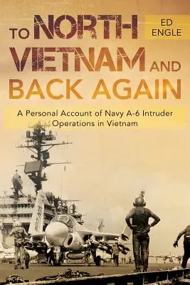 Spre Vietnamul de Nord și înapoi: O relatare personală a operațiunilor Navy A-6 Intruder în Vietnam - To North Vietnam and Back Again: A Personal Account of Navy A-6 Intruder Operations in Vietnam