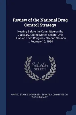 Revizuirea Strategiei naționale de control al drogurilor: Audiere în fața Comitetului Judiciar, Senatul Statelor Unite ale Americii, Congresul al O sută trei, al doilea - Review of the National Drug Control Strategy: Hearing Before the Committee on the Judiciary, United States Senate, One Hundred Third Congress, Second