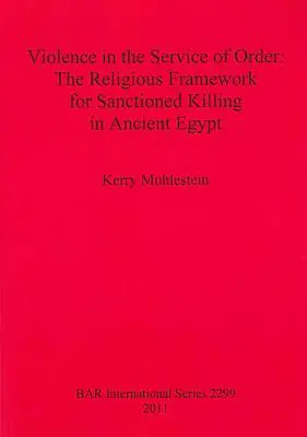 Violența în serviciul ordinii: Cadrul religios pentru uciderea sancționată în Egiptul Antic - Violence in the Service of Order: The Religious Framework for Sanctioned Killing in Ancient Egypt