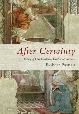 După certitudine: O istorie a idealurilor și iluziilor noastre epistemice - After Certainty: A History of Our Epistemic Ideals and Illusions