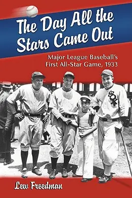 The Day All the Stars Came Out: Primul All-Star Game al Major League Baseball, 1933 - The Day All the Stars Came Out: Major League Baseball's First All-Star Game, 1933