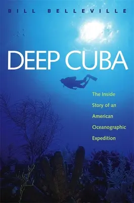 Cuba profundă: Povestea interioară a unei expediții oceanografice americane - Deep Cuba: The Inside Story of an American Oceanographic Expedition