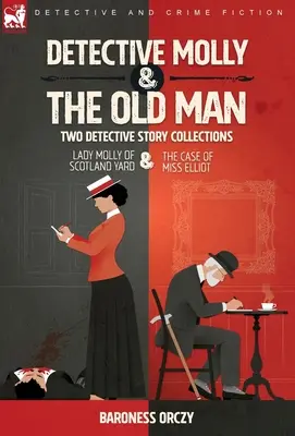 Detective Molly & the Old Man-Two Detective Story Collections: Lady Molly of Scotland Yard și Cazul domnișoarei Elliott - Detective Molly & the Old Man-Two Detective Story Collections: Lady Molly of Scotland Yard & The Case of Miss Elliott