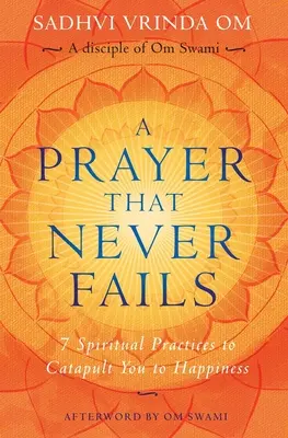 O rugăciune care nu dă greș niciodată: 7 practici spirituale pentru a vă catapulta spre fericire - A Prayer That Never Fails: 7 Spiritual Practices to Catapult You to Happiness