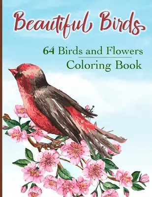 Carte de colorat cu păsări frumoase: Pagini simple de colorat cu imprimare mare cu 64 de păsări și flori: Colibri frumoase, bufnițe, vulturi, păuni, porumbei și - Beautiful Birds Coloring Book: Simple Large Print Coloring Pages with 64 Birds and Flowers: Beautiful Hummingbirds, Owls, Eagles, Peacocks, Doves and
