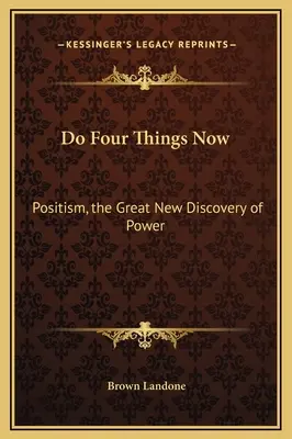 Fă Patru Lucruri Acum: Positismul, noua mare descoperire a puterii - Do Four Things Now: Positism, the Great New Discovery of Power