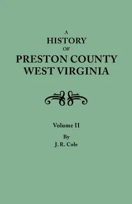 History of Preston County, West Virginia. în două volume. Volumul II - History of Preston County, West Virginia. in Two Volumes. Volume II