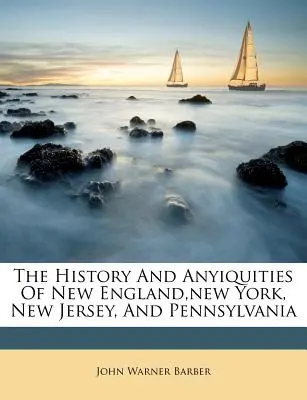 Istoria și antichitățile din Noua Anglie, New York, New Jersey și Pennsylvania - The History And Anyiquities Of New England, new York, New Jersey, And Pennsylvania